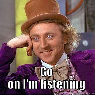  GO ON I'M LISTENING Creepy Wonka