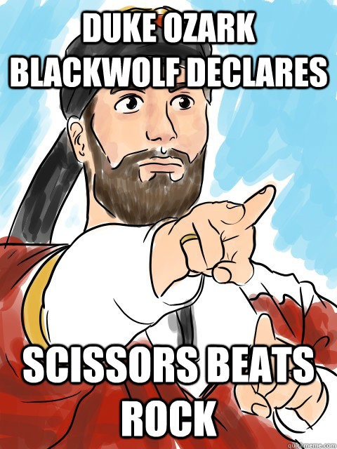 Duke Ozark Blackwolf declares  Scissors beats rock - Duke Ozark Blackwolf declares  Scissors beats rock  Ozark Blackwolf