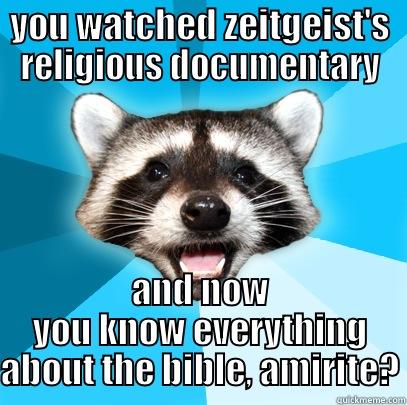 YOU WATCHED ZEITGEIST'S RELIGIOUS DOCUMENTARY AND NOW YOU KNOW EVERYTHING ABOUT THE BIBLE, AMIRITE? Lame Pun Coon