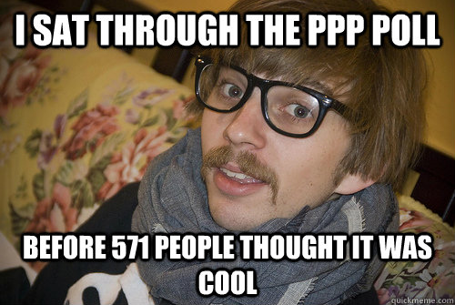 I sat through the PPP poll Before 571 people thought it was cool - I sat through the PPP poll Before 571 people thought it was cool  Annoying Hipster