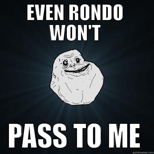 EVEN RONDO WON'T PASS TO ME Forever Alone