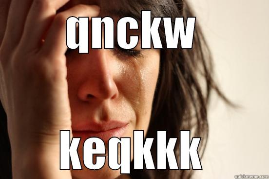 QNCKW KEQKKK First World Problems