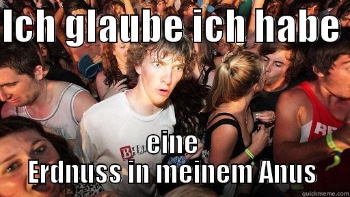 ICH GLAUBE ICH HABE  EINE ERDNUSS IN MEINEM ANUS Sudden Clarity Clarence