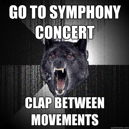 Go to symphony concert clap between movements  Insanity Wolf