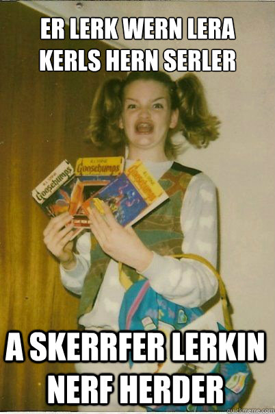 ER LERK WERN LERA KERLS HERN SERLER A SKERRFER LERKIN NERF HERDER  BERKS