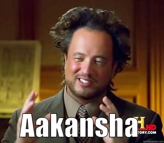   AAKANSHA  Ancient Aliens