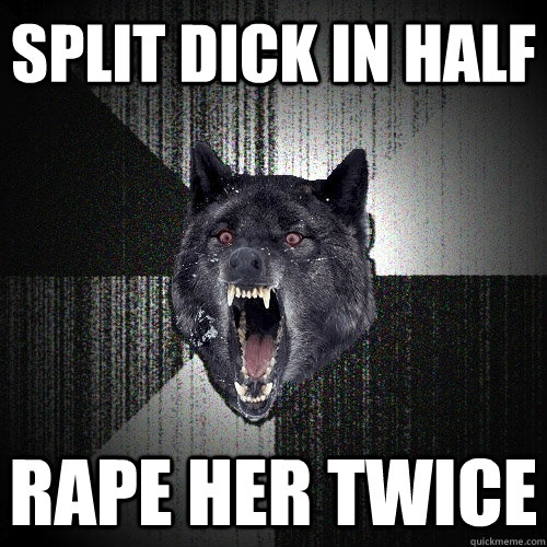split dick in half rape her twice  Insanity Wolf
