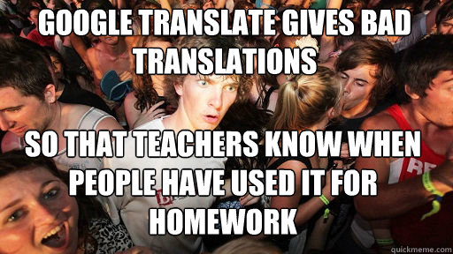 Google translate gives bad translations  So that teachers know when people have used it for homework - Google translate gives bad translations  So that teachers know when people have used it for homework  Sudden Clarity Clarence