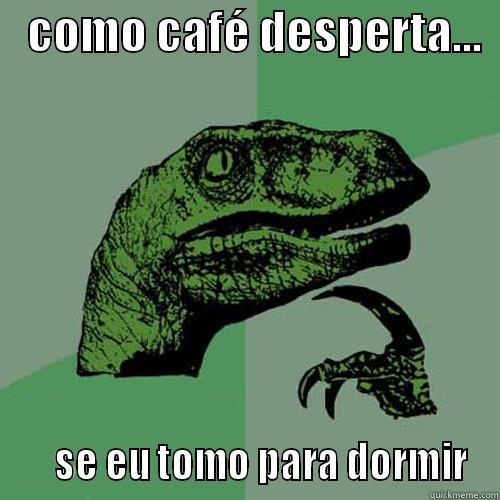    COMO CAFÉ DESPERTA...       SE EU TOMO PARA DORMIR Philosoraptor