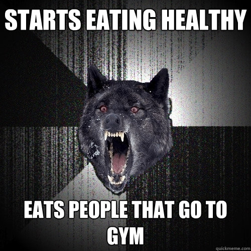starts eating healthy eats people that go to gym  Insanity Wolf