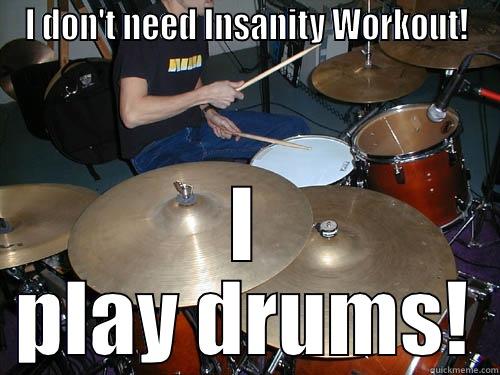 I DON'T NEED INSANITY WORKOUT! I PLAY DRUMS! Misc