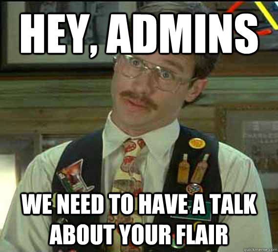 hey, admins we need to have a talk about your flair  