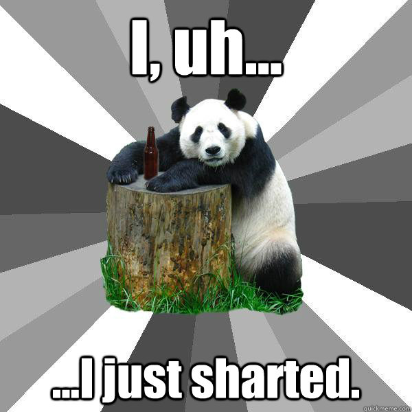 I, uh... ...I just sharted. - I, uh... ...I just sharted.  Pickup-Line Panda