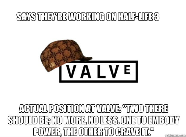 Says they're working on Half-Life 3 Actual position at valve: 
