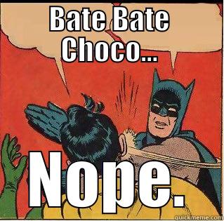 Bate Bate Chocolate - BATE BATE CHOCO... NOPE. Slappin Batman