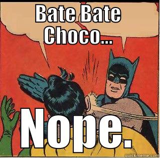 BATE BATE CHOCO... NOPE. Slappin Batman