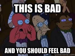 this is bad and you should feel bad  Zoidberg
