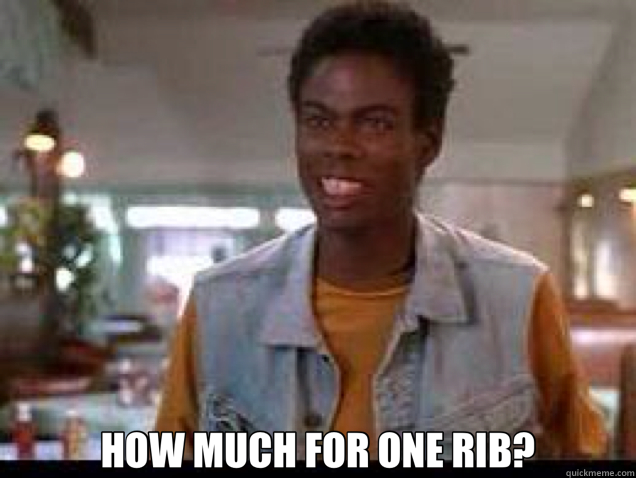  HOW MUCH FOR ONE RIB? -  HOW MUCH FOR ONE RIB?  Misc