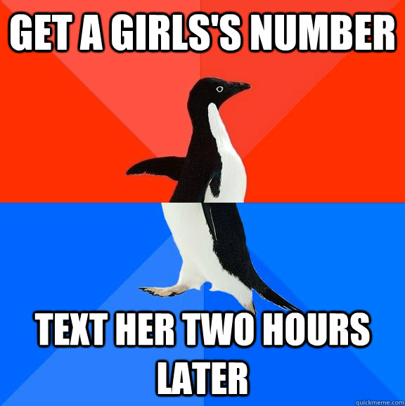 Get a girls's number text her two hours later  Socially Awesome Awkward Penguin