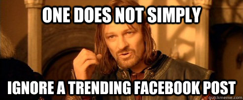 One does not simply Ignore a trending facebook post  One Does Not Simply