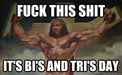 Fuck this shit It's Bi's and Tri's Day  Buff Jesus