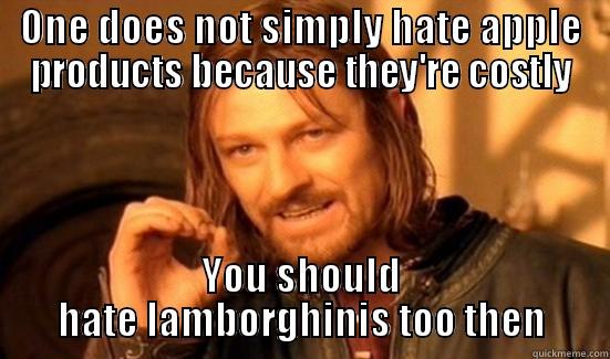 ONE DOES NOT SIMPLY HATE APPLE PRODUCTS BECAUSE THEY'RE COSTLY YOU SHOULD HATE LAMBORGHINIS TOO THEN Boromir