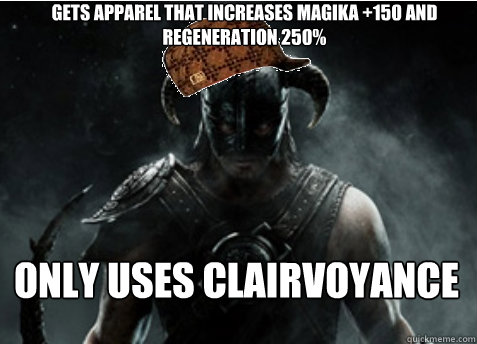 Gets apparel that increases magika +150 and regeneration 250% only uses clairvoyance  Scumbag Skyrim