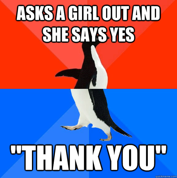 Asks a girl out and she says yes 