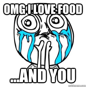 OMG I LOVE FOOD ...AND YOU  Crying meme