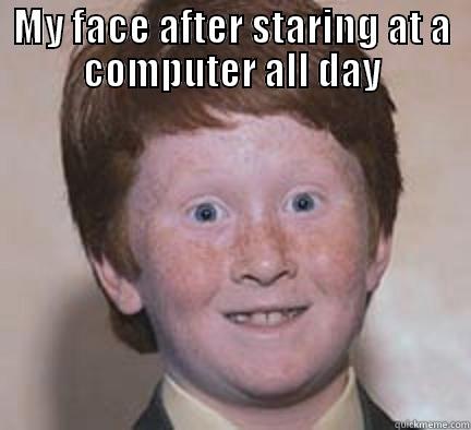 MY FACE AFTER STARING AT A COMPUTER ALL DAY  Over Confident Ginger
