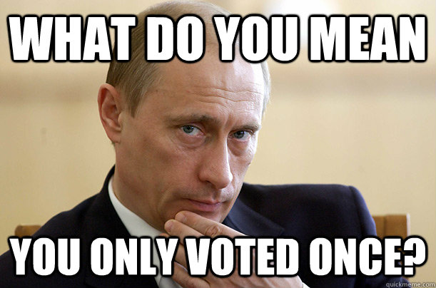 What do you mean you only voted once? - What do you mean you only voted once?  Creeper Putin