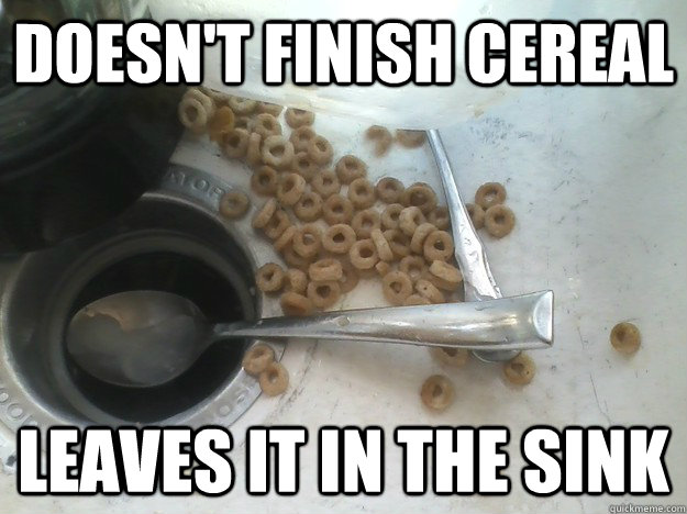 Doesn't finish cereal leaves it in the sink - Doesn't finish cereal leaves it in the sink  Misc