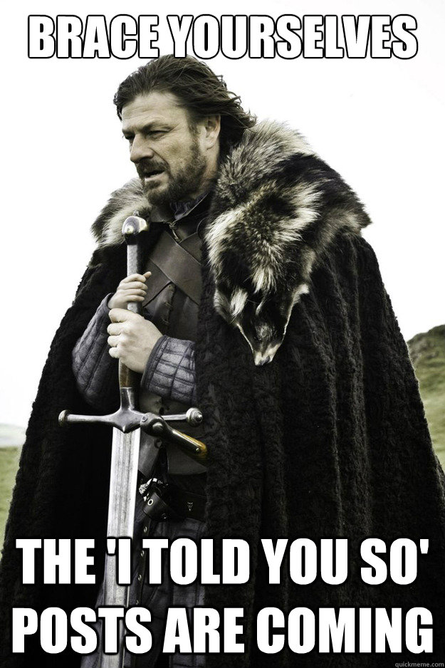 Brace Yourselves The 'i told you so' posts are coming  Brace Yourselves Fathers Day