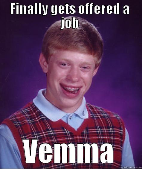 FINALLY GETS OFFERED A JOB VEMMA Bad Luck Brian