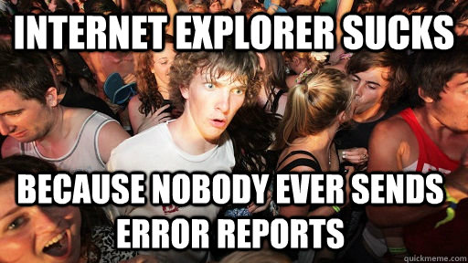 Internet Explorer sucks Because nobody ever sends error reports  Sudden Clarity Clarence
