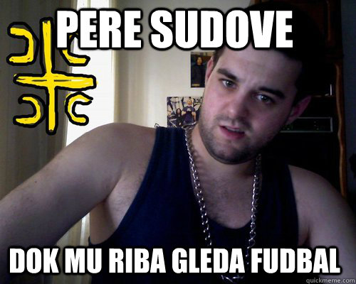 pere sudove dok mu riba gleda fudbal - pere sudove dok mu riba gleda fudbal  good serb guy