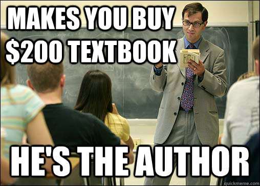 Makes you buy $200 textbook He's the author - Makes you buy $200 textbook He's the author  Scumbag College Professor