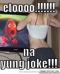 ETOOOO.!!!!!! NA YUNG JOKE!!! Misc