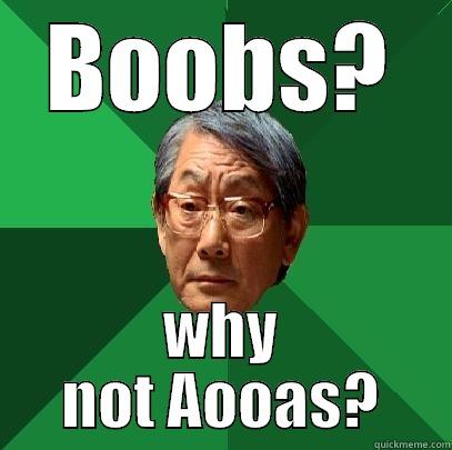BOOBS? WHY NOT AOOAS? High Expectations Asian Father
