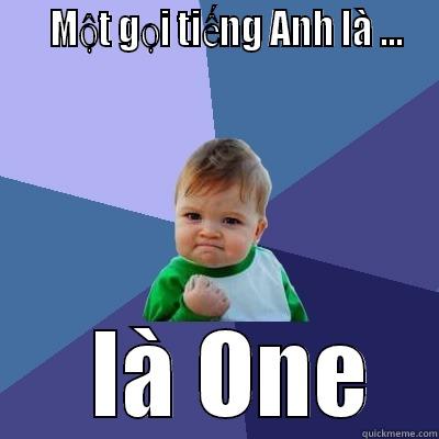     MỘT GỌI TIẾNG ANH LÀ ...     LÀ ONE  Success Kid