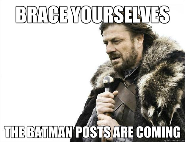 Brace yourselves the batman posts are coming - Brace yourselves the batman posts are coming  Brace Yourselves - Borimir