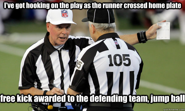 I've got hooking on the play as the runner crossed home plate free kick awarded to the defending team, jump ball  