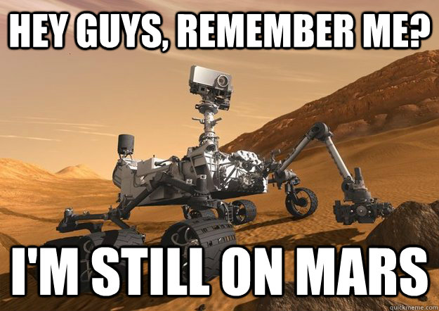 Hey guys, remember me? I'm still on mars - Hey guys, remember me? I'm still on mars  Bad Luck Curiosity Rover