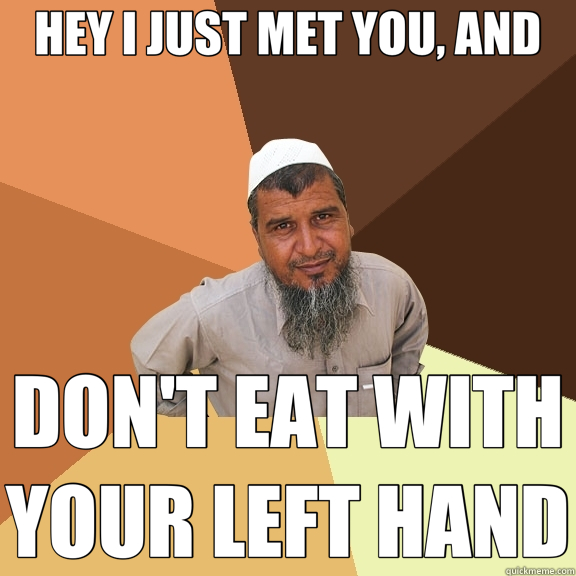 HEY I JUST MET YOU, AND DON'T EAT WITH YOUR LEFT HAND  Ordinary Muslim Man