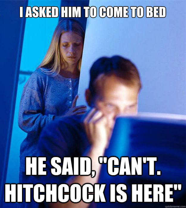 I asked him to come to bed He said, 