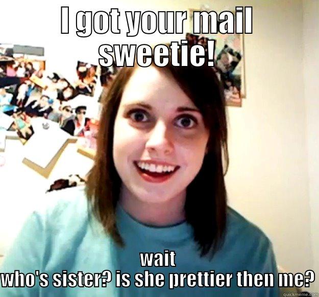 I GOT YOUR MAIL SWEETIE! WAIT WHO'S SISTER? IS SHE PRETTIER THEN ME? Overly Attached Girlfriend