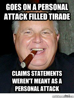 goes on a personal attack filled tirade Claims statements weren't meant as a personal attack  Scumbag Rush Limbaugh