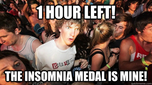 1 hour left! the insomnia medal is mine! - 1 hour left! the insomnia medal is mine!  Sudden Clarity Clarence
