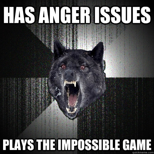 has anger issues plays the impossible game  Insanity Wolf