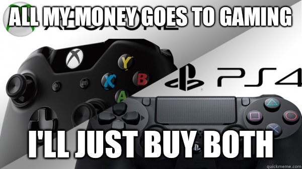All my money goes to gaming I'll just buy both - All my money goes to gaming I'll just buy both  Misc
